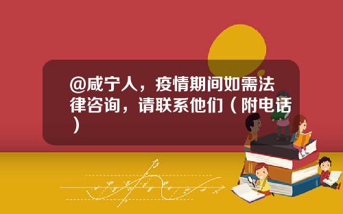 @咸宁人，疫情期间如需法律咨询，请联系他们（附电话）