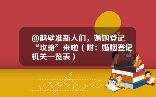 @鹤壁准新人们，婚姻登记“攻略”来啦（附：婚姻登记机关一览表）