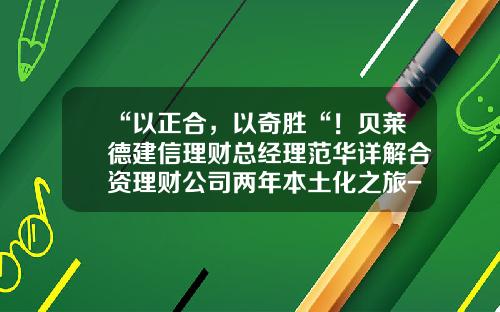 “以正合，以奇胜“！贝莱德建信理财总经理范华详解合资理财公司两年本土化之旅-最大的投资理财公司