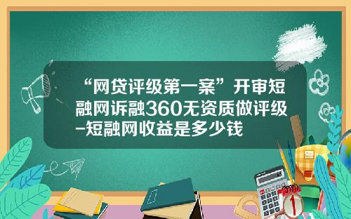“网贷评级第一案”开审短融网诉融360无资质做评级-短融网收益是多少钱
