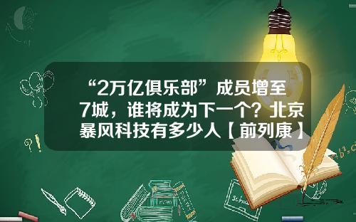 “2万亿俱乐部”成员增至7城，谁将成为下一个？北京暴风科技有多少人【前列康】