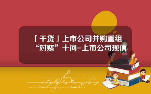 「干货」上市公司并购重组“对赌”十问-上市公司现值