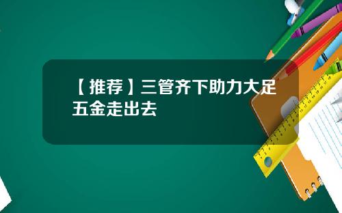 【推荐】三管齐下助力大足五金走出去