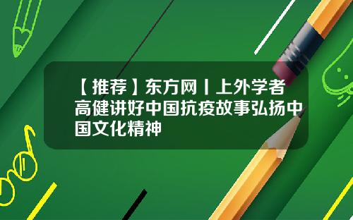 【推荐】东方网丨上外学者高健讲好中国抗疫故事弘扬中国文化精神