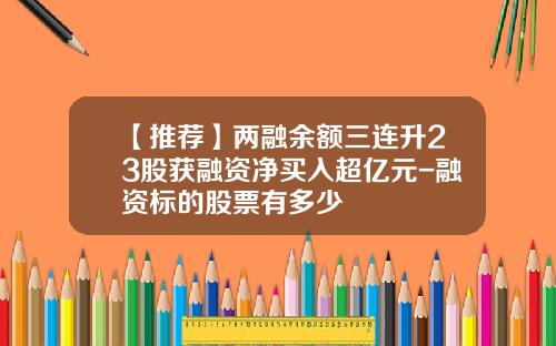【推荐】两融余额三连升23股获融资净买入超亿元-融资标的股票有多少