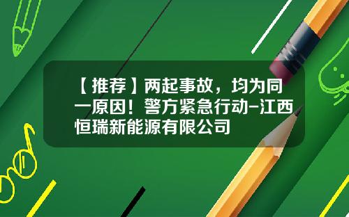【推荐】两起事故，均为同一原因！警方紧急行动-江西恒瑞新能源有限公司