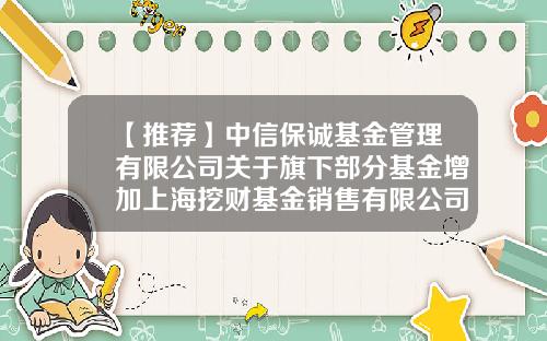【推荐】中信保诚基金管理有限公司关于旗下部分基金增加上海挖财基金销售有限公司为销售机构并开通转换业务的公告-165516基金净值