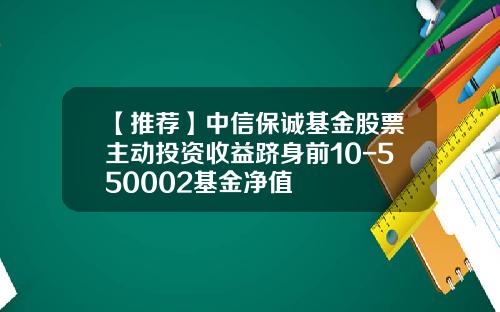 【推荐】中信保诚基金股票主动投资收益跻身前10-550002基金净值