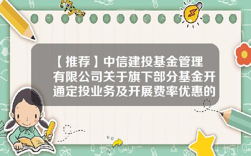 【推荐】中信建投基金管理有限公司关于旗下部分基金开通定投业务及开展费率优惠的公告-怎么取消基金定投申购