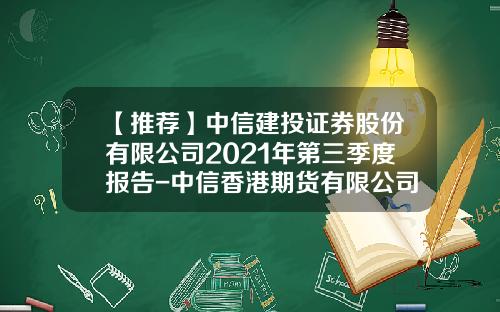 【推荐】中信建投证券股份有限公司2021年第三季度报告-中信香港期货有限公司