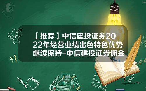 【推荐】中信建投证券2022年经营业绩出色特色优势继续保持-中信建投证券佣金交多少