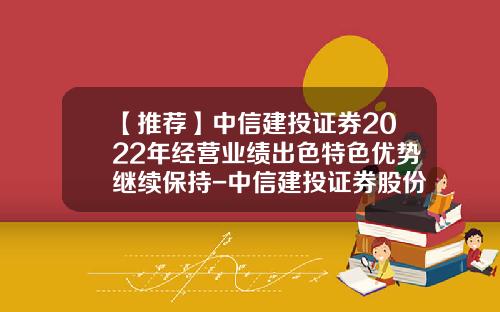 【推荐】中信建投证券2022年经营业绩出色特色优势继续保持-中信建投证券股份有限公司