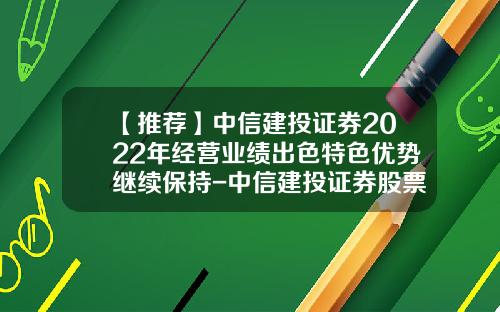【推荐】中信建投证券2022年经营业绩出色特色优势继续保持-中信建投证券股票资讯