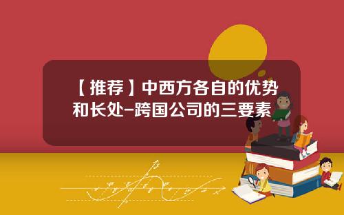 【推荐】中西方各自的优势和长处-跨国公司的三要素