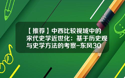 【推荐】中西比较视域中的宋代史学近世化：基于历史观与史学方法的考察-东风304配485发动机多少钱