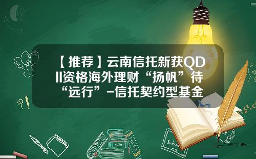 【推荐】云南信托新获QDII资格海外理财“扬帆”待“远行”-信托契约型基金