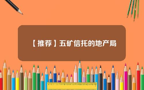【推荐】五矿信托的地产局