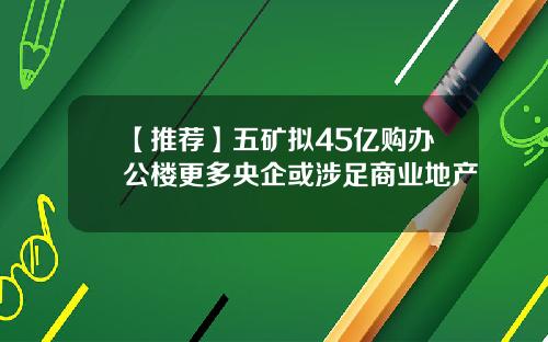 【推荐】五矿拟45亿购办公楼更多央企或涉足商业地产