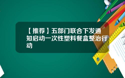 【推荐】五部门联合下发通知启动一次性塑料餐盒整治行动