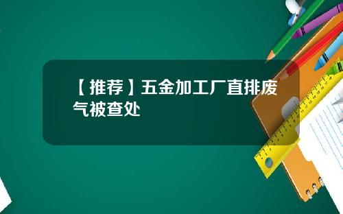 【推荐】五金加工厂直排废气被查处