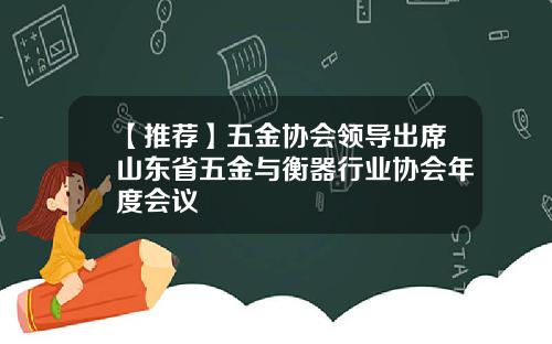 【推荐】五金协会领导出席山东省五金与衡器行业协会年度会议