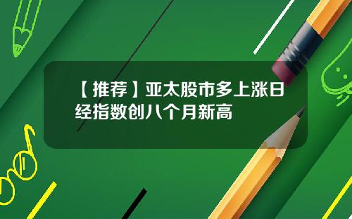 【推荐】亚太股市多上涨日经指数创八个月新高