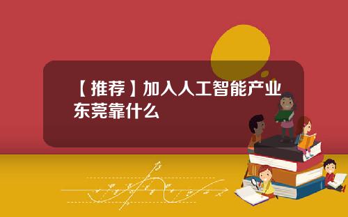 【推荐】加入人工智能产业东莞靠什么