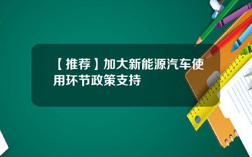 【推荐】加大新能源汽车使用环节政策支持