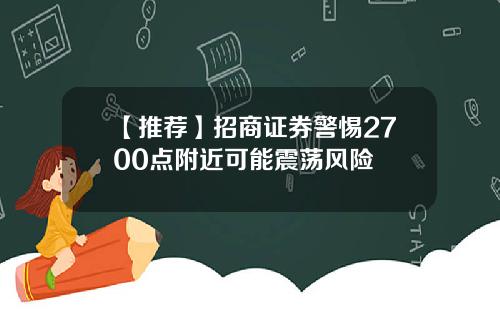 【推荐】招商证券警惕2700点附近可能震荡风险