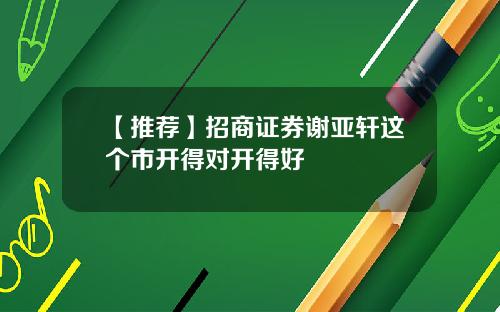 【推荐】招商证券谢亚轩这个市开得对开得好