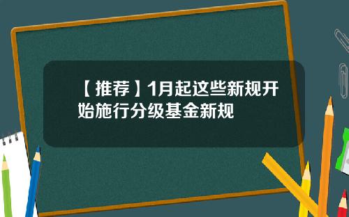 【推荐】1月起这些新规开始施行分级基金新规