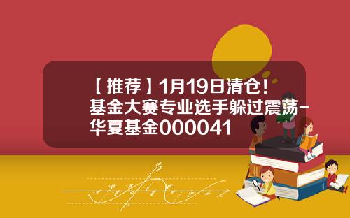 【推荐】1月19日清仓！基金大赛专业选手躲过震荡-华夏基金000041