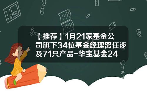【推荐】1月21家基金公司旗下34位基金经理离任涉及71只产品-华宝基金240010