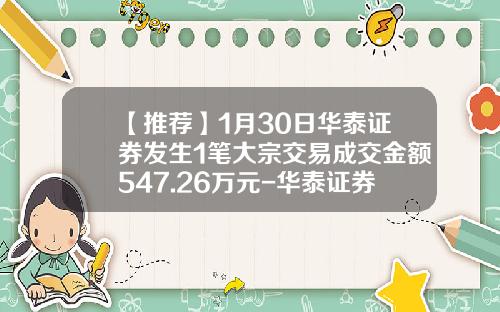 【推荐】1月30日华泰证券发生1笔大宗交易成交金额547.26万元-华泰证券每支股票成交扣多少费用