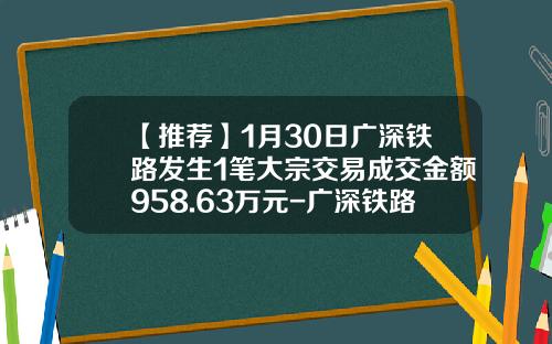 【推荐】1月30日广深铁路发生1笔大宗交易成交金额958.63万元-广深铁路股份有限公司的盈利能力