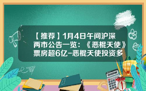 【推荐】1月4日午间沪深两市公告一览：《恶棍天使》票房超6亿-恶棍天使投资多少钱