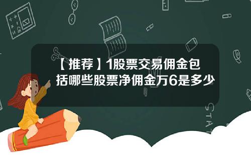 【推荐】1股票交易佣金包括哪些股票净佣金万6是多少
