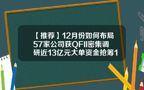 【推荐】12月份如何布局57家公司获QFII密集调研近13亿元大单资金抢筹11只潜力股