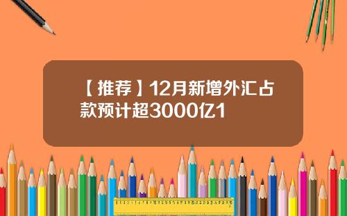 【推荐】12月新增外汇占款预计超3000亿1