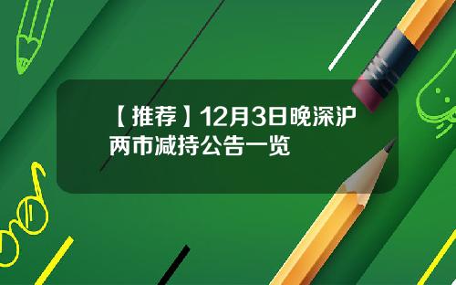 【推荐】12月3日晚深沪两市减持公告一览