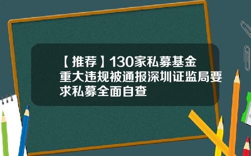 【推荐】130家私募基金重大违规被通报深圳证监局要求私募全面自查