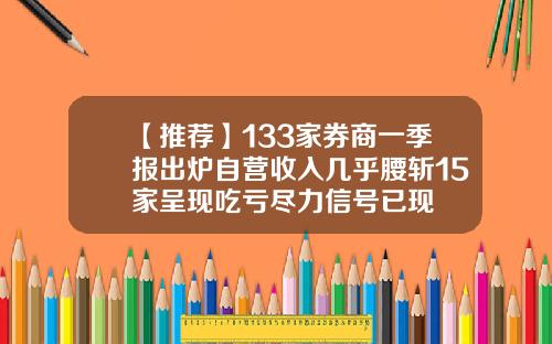 【推荐】133家券商一季报出炉自营收入几乎腰斩15家呈现吃亏尽力信号已现