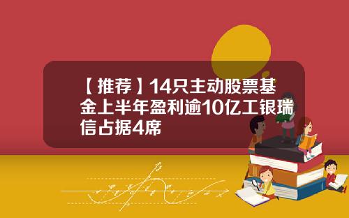 【推荐】14只主动股票基金上半年盈利逾10亿工银瑞信占据4席