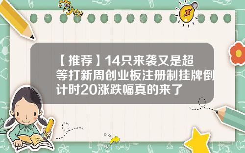 【推荐】14只来袭又是超等打新周创业板注册制挂牌倒计时20涨跌幅真的来了