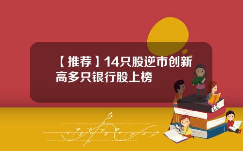【推荐】14只股逆市创新高多只银行股上榜