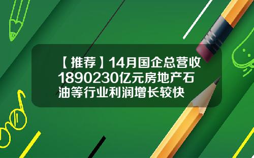 【推荐】14月国企总营收1890230亿元房地产石油等行业利润增长较快