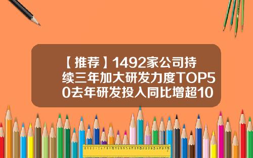 【推荐】1492家公司持续三年加大研发力度TOP50去年研发投入同比增超100