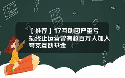 【推荐】17互助因严重亏损终止运营曾有超百万人加入夸克互助基金