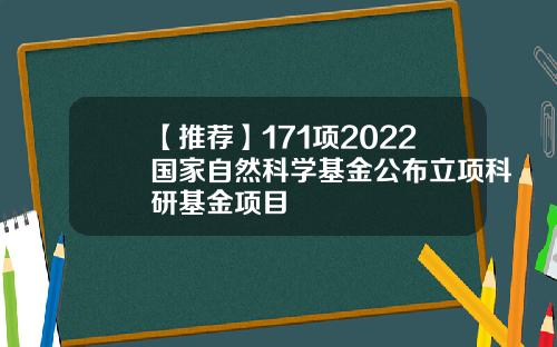 【推荐】171项2022国家自然科学基金公布立项科研基金项目