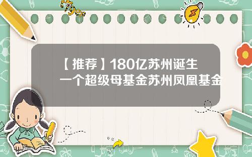【推荐】180亿苏州诞生一个超级母基金苏州凤凰基金